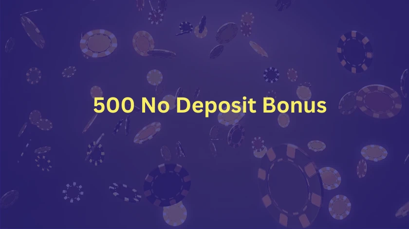 500 No Deposit Bonus